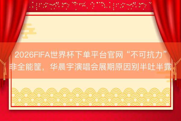 2026FIFA世界杯下單平臺官網(wǎng) “不可抗力”非全能筐，華