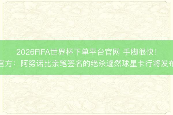 2026FIFA世界杯下單平臺官網 手腳很快！官方：阿努諾比