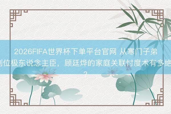 2026FIFA世界杯下單平臺官網 從寒門子弟到位極東說念主