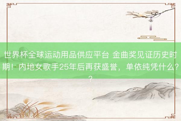 世界杯全球運動用品供應平臺 金曲獎見證歷史時期！內地女歌手2
